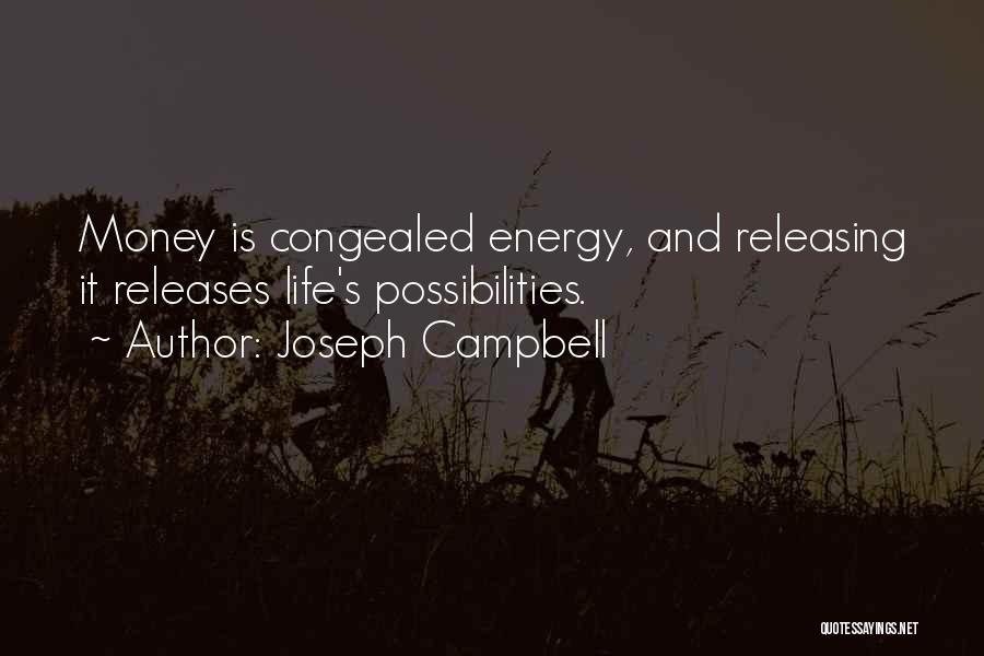 Joseph Campbell Quotes: Money Is Congealed Energy, And Releasing It Releases Life's Possibilities.