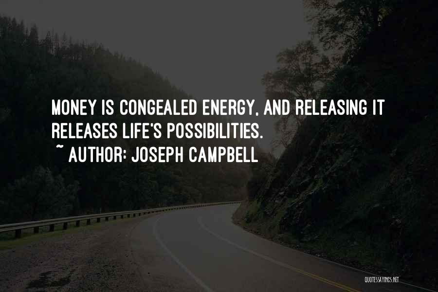 Joseph Campbell Quotes: Money Is Congealed Energy, And Releasing It Releases Life's Possibilities.