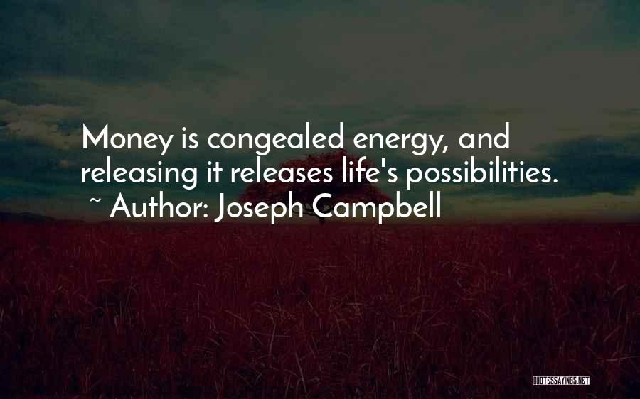Joseph Campbell Quotes: Money Is Congealed Energy, And Releasing It Releases Life's Possibilities.