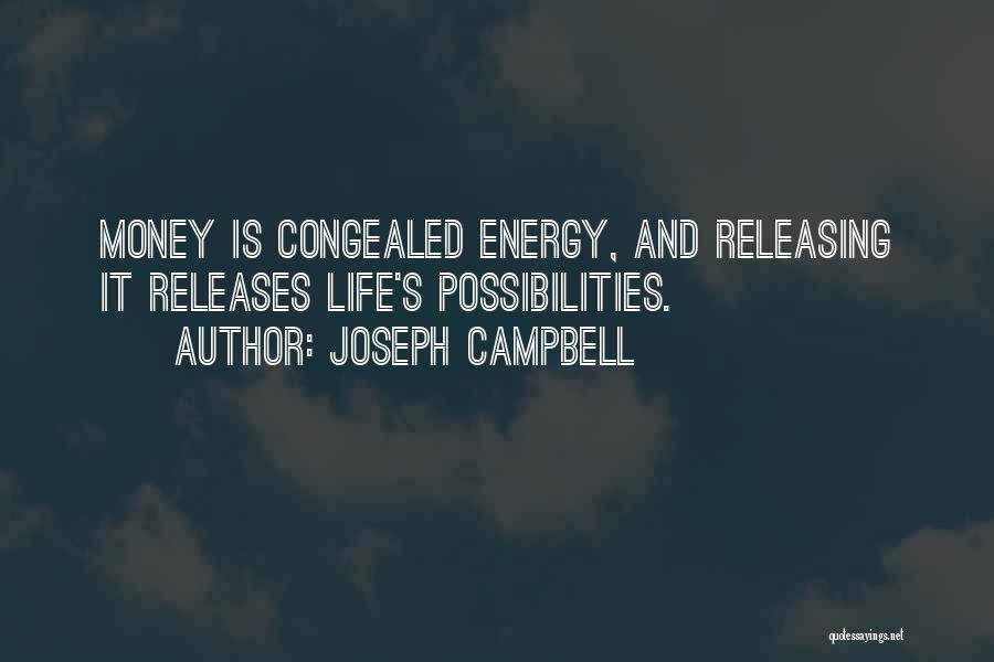 Joseph Campbell Quotes: Money Is Congealed Energy, And Releasing It Releases Life's Possibilities.