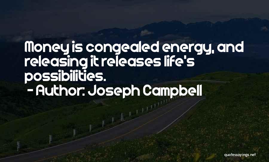 Joseph Campbell Quotes: Money Is Congealed Energy, And Releasing It Releases Life's Possibilities.