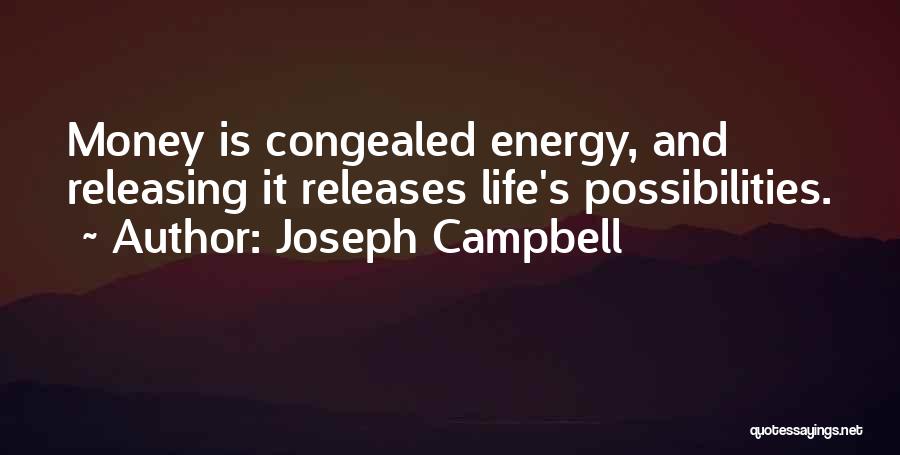 Joseph Campbell Quotes: Money Is Congealed Energy, And Releasing It Releases Life's Possibilities.