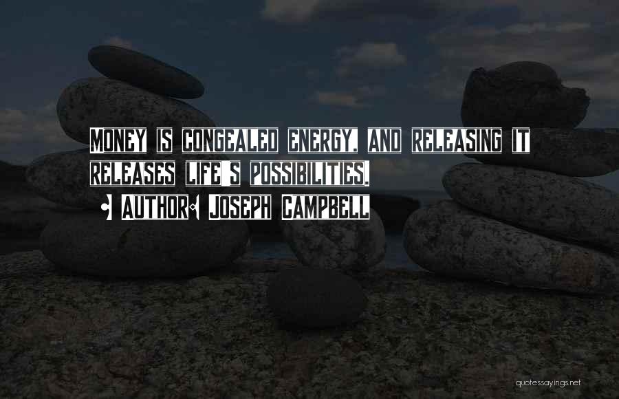 Joseph Campbell Quotes: Money Is Congealed Energy, And Releasing It Releases Life's Possibilities.