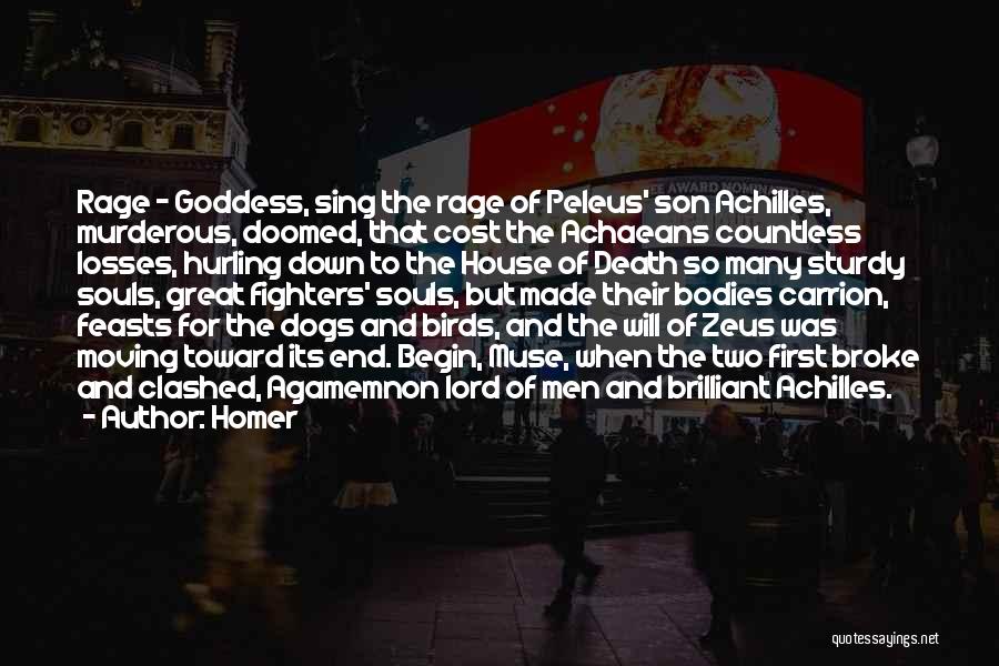 Homer Quotes: Rage - Goddess, Sing The Rage Of Peleus' Son Achilles, Murderous, Doomed, That Cost The Achaeans Countless Losses, Hurling Down