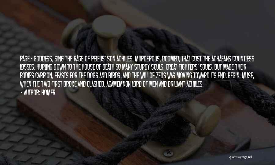 Homer Quotes: Rage - Goddess, Sing The Rage Of Peleus' Son Achilles, Murderous, Doomed, That Cost The Achaeans Countless Losses, Hurling Down