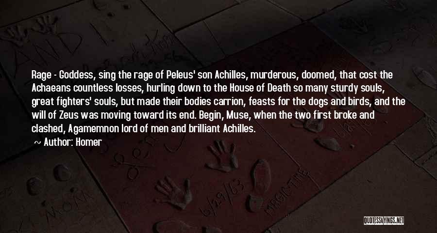 Homer Quotes: Rage - Goddess, Sing The Rage Of Peleus' Son Achilles, Murderous, Doomed, That Cost The Achaeans Countless Losses, Hurling Down