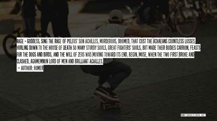 Homer Quotes: Rage - Goddess, Sing The Rage Of Peleus' Son Achilles, Murderous, Doomed, That Cost The Achaeans Countless Losses, Hurling Down