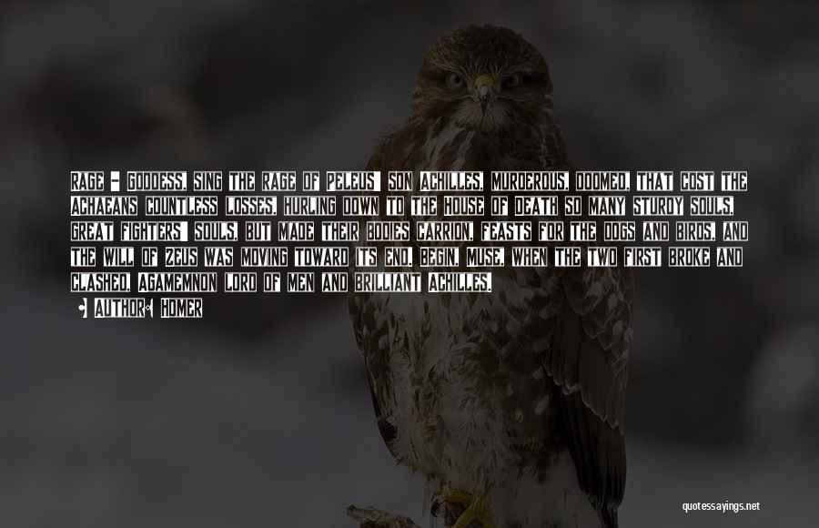 Homer Quotes: Rage - Goddess, Sing The Rage Of Peleus' Son Achilles, Murderous, Doomed, That Cost The Achaeans Countless Losses, Hurling Down