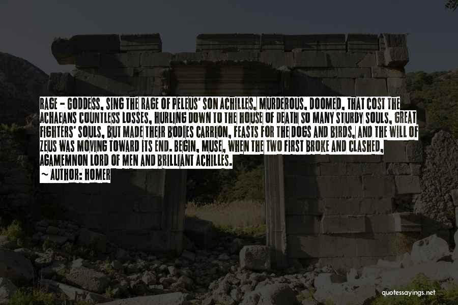 Homer Quotes: Rage - Goddess, Sing The Rage Of Peleus' Son Achilles, Murderous, Doomed, That Cost The Achaeans Countless Losses, Hurling Down