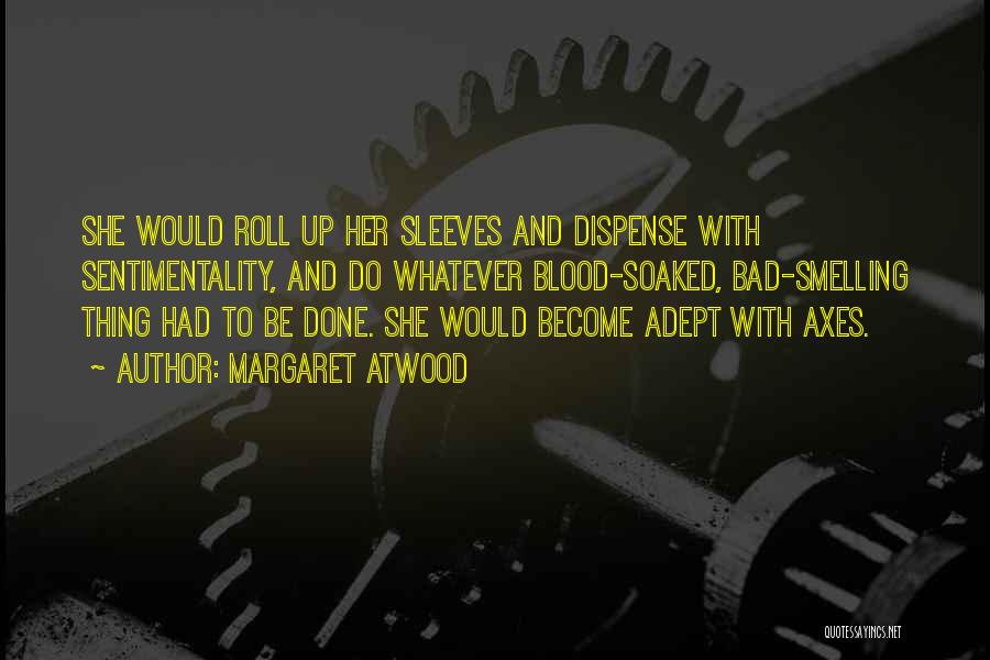 Margaret Atwood Quotes: She Would Roll Up Her Sleeves And Dispense With Sentimentality, And Do Whatever Blood-soaked, Bad-smelling Thing Had To Be Done.