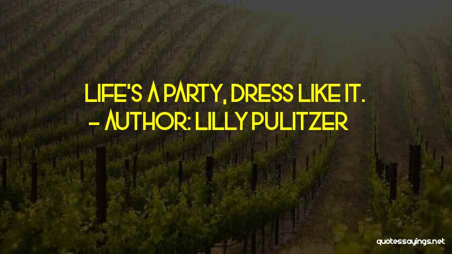 Lilly Pulitzer Quotes: Life's A Party, Dress Like It.