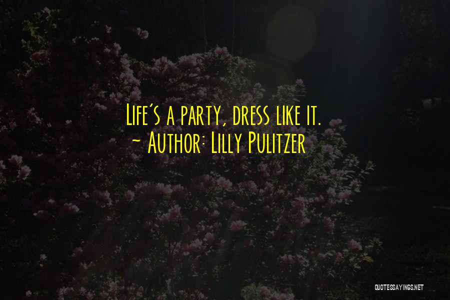 Lilly Pulitzer Quotes: Life's A Party, Dress Like It.