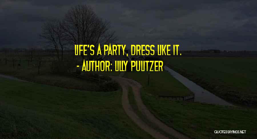 Lilly Pulitzer Quotes: Life's A Party, Dress Like It.