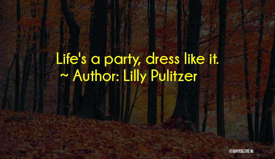 Lilly Pulitzer Quotes: Life's A Party, Dress Like It.