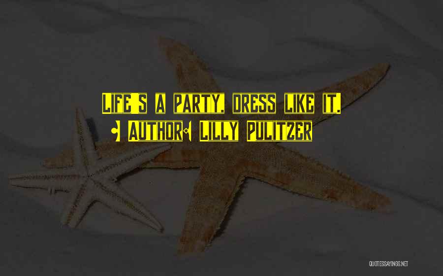 Lilly Pulitzer Quotes: Life's A Party, Dress Like It.