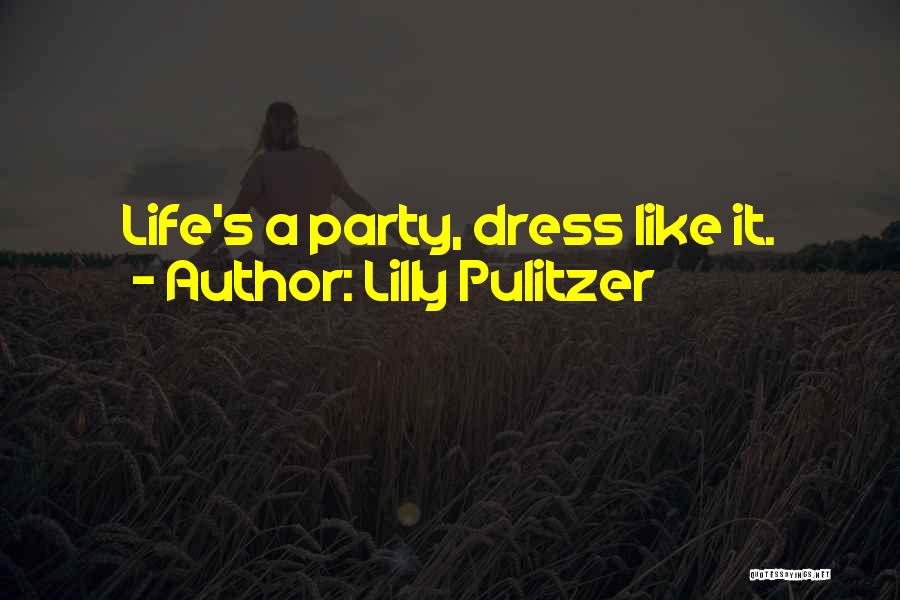 Lilly Pulitzer Quotes: Life's A Party, Dress Like It.