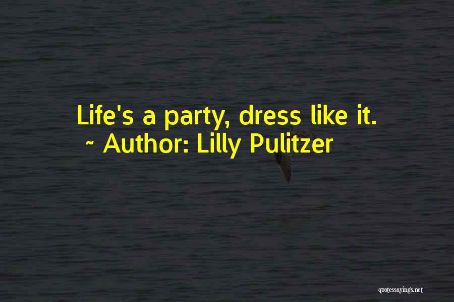 Lilly Pulitzer Quotes: Life's A Party, Dress Like It.