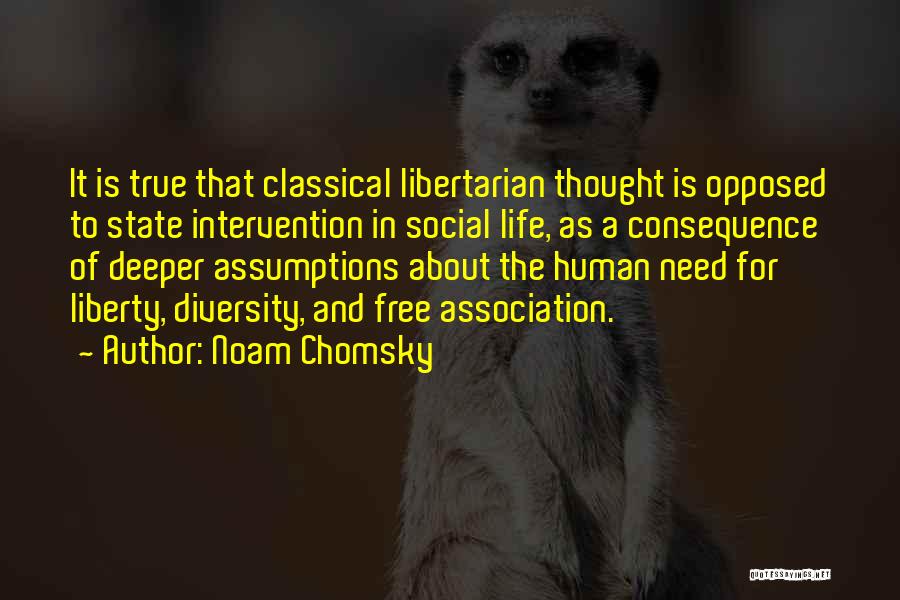 Noam Chomsky Quotes: It Is True That Classical Libertarian Thought Is Opposed To State Intervention In Social Life, As A Consequence Of Deeper