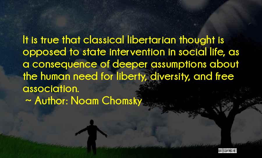 Noam Chomsky Quotes: It Is True That Classical Libertarian Thought Is Opposed To State Intervention In Social Life, As A Consequence Of Deeper