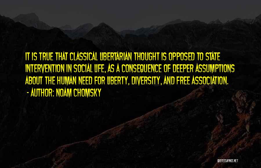 Noam Chomsky Quotes: It Is True That Classical Libertarian Thought Is Opposed To State Intervention In Social Life, As A Consequence Of Deeper