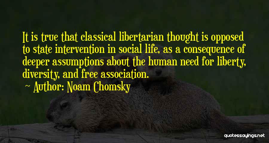 Noam Chomsky Quotes: It Is True That Classical Libertarian Thought Is Opposed To State Intervention In Social Life, As A Consequence Of Deeper