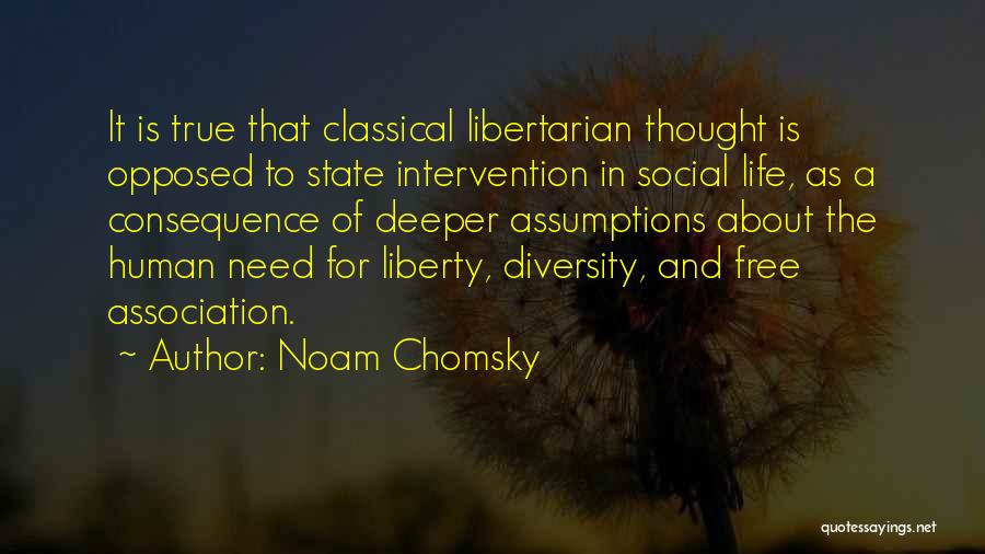 Noam Chomsky Quotes: It Is True That Classical Libertarian Thought Is Opposed To State Intervention In Social Life, As A Consequence Of Deeper