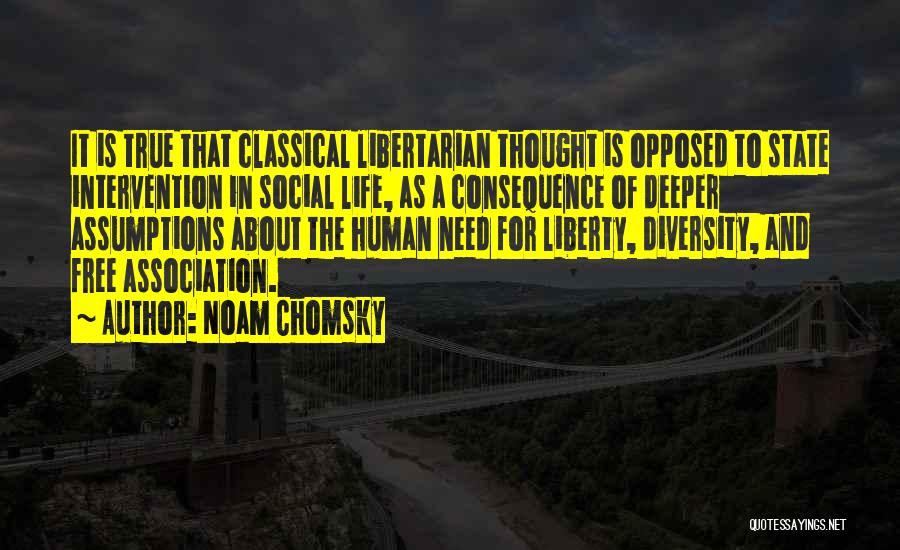 Noam Chomsky Quotes: It Is True That Classical Libertarian Thought Is Opposed To State Intervention In Social Life, As A Consequence Of Deeper