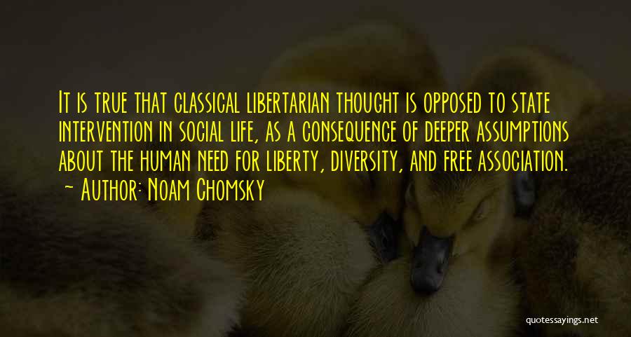 Noam Chomsky Quotes: It Is True That Classical Libertarian Thought Is Opposed To State Intervention In Social Life, As A Consequence Of Deeper