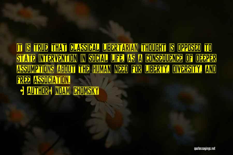 Noam Chomsky Quotes: It Is True That Classical Libertarian Thought Is Opposed To State Intervention In Social Life, As A Consequence Of Deeper