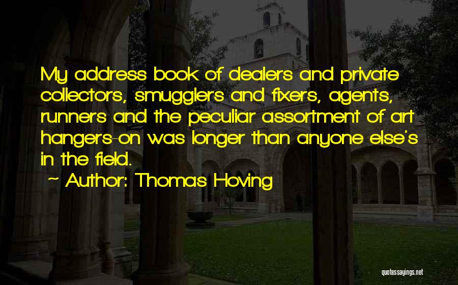 Thomas Hoving Quotes: My Address Book Of Dealers And Private Collectors, Smugglers And Fixers, Agents, Runners And The Peculiar Assortment Of Art Hangers-on