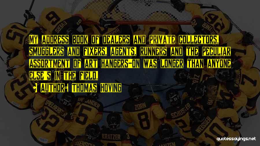 Thomas Hoving Quotes: My Address Book Of Dealers And Private Collectors, Smugglers And Fixers, Agents, Runners And The Peculiar Assortment Of Art Hangers-on