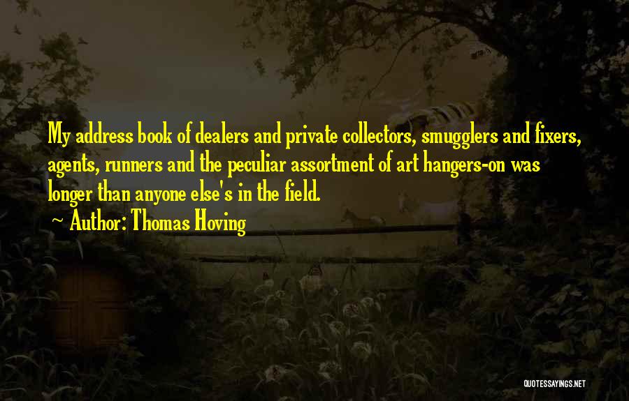 Thomas Hoving Quotes: My Address Book Of Dealers And Private Collectors, Smugglers And Fixers, Agents, Runners And The Peculiar Assortment Of Art Hangers-on