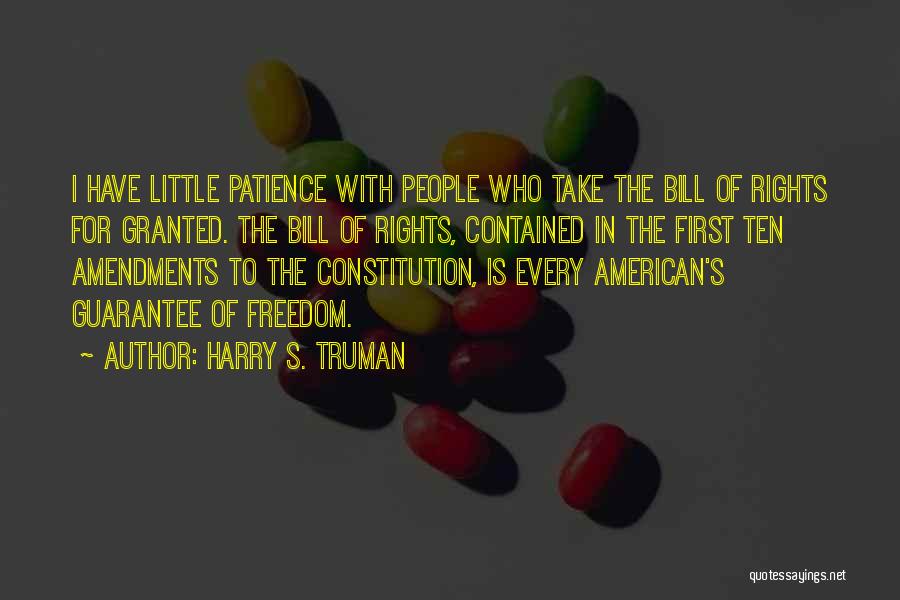 Harry S. Truman Quotes: I Have Little Patience With People Who Take The Bill Of Rights For Granted. The Bill Of Rights, Contained In