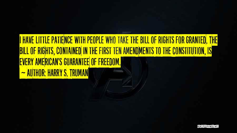 Harry S. Truman Quotes: I Have Little Patience With People Who Take The Bill Of Rights For Granted. The Bill Of Rights, Contained In