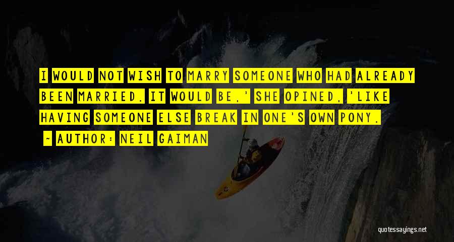 Neil Gaiman Quotes: I Would Not Wish To Marry Someone Who Had Already Been Married. It Would Be,' She Opined, 'like Having Someone