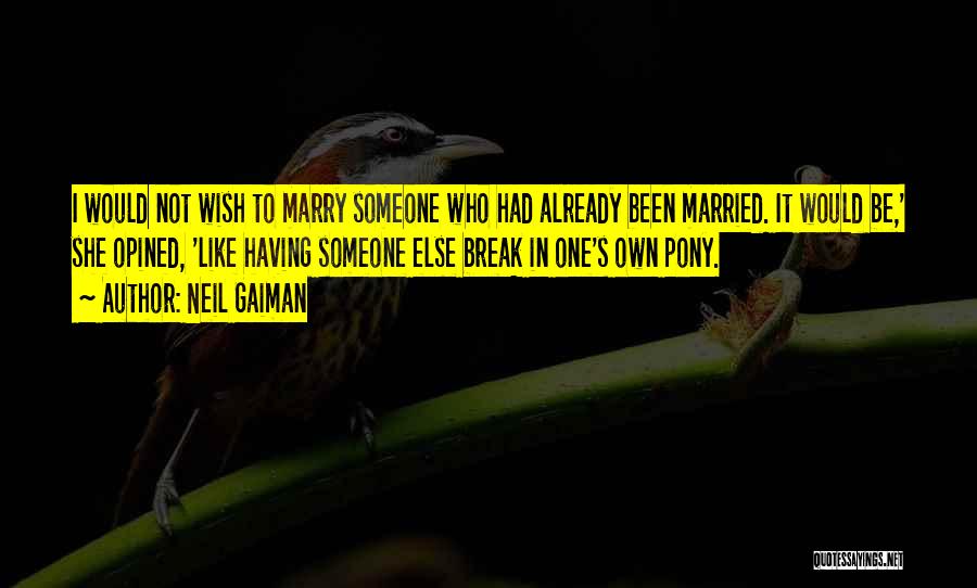 Neil Gaiman Quotes: I Would Not Wish To Marry Someone Who Had Already Been Married. It Would Be,' She Opined, 'like Having Someone