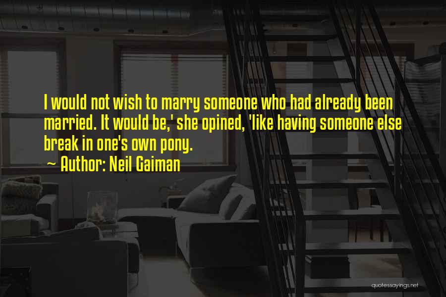 Neil Gaiman Quotes: I Would Not Wish To Marry Someone Who Had Already Been Married. It Would Be,' She Opined, 'like Having Someone