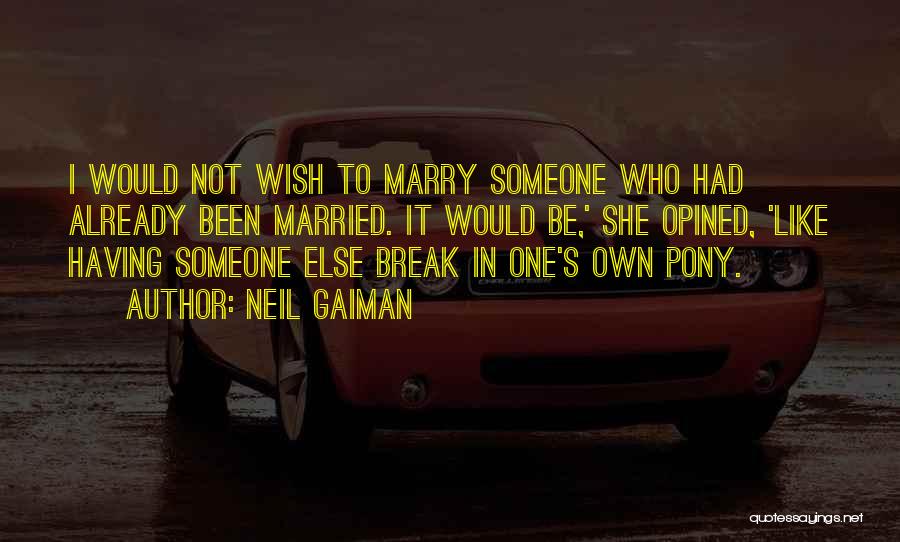 Neil Gaiman Quotes: I Would Not Wish To Marry Someone Who Had Already Been Married. It Would Be,' She Opined, 'like Having Someone