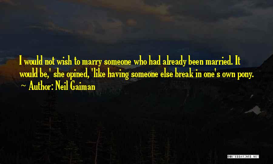 Neil Gaiman Quotes: I Would Not Wish To Marry Someone Who Had Already Been Married. It Would Be,' She Opined, 'like Having Someone