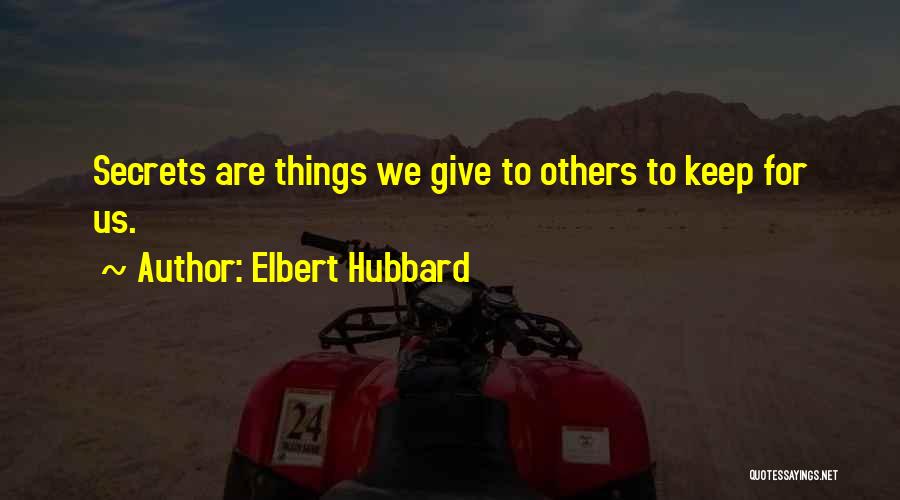 Elbert Hubbard Quotes: Secrets Are Things We Give To Others To Keep For Us.