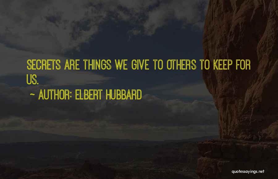 Elbert Hubbard Quotes: Secrets Are Things We Give To Others To Keep For Us.