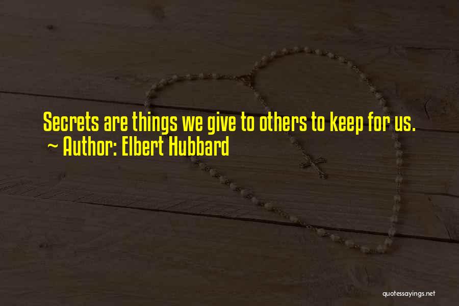 Elbert Hubbard Quotes: Secrets Are Things We Give To Others To Keep For Us.