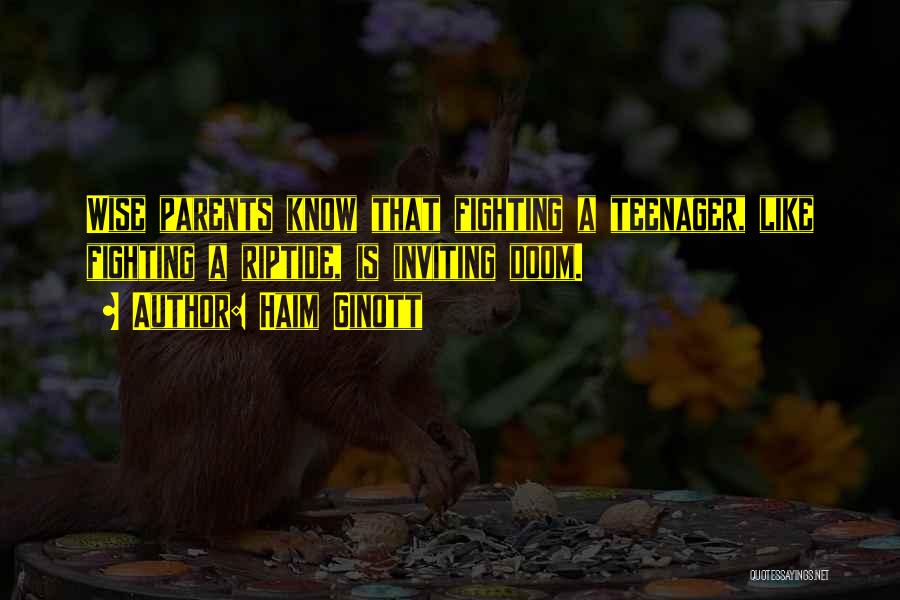 Haim Ginott Quotes: Wise Parents Know That Fighting A Teenager, Like Fighting A Riptide, Is Inviting Doom.