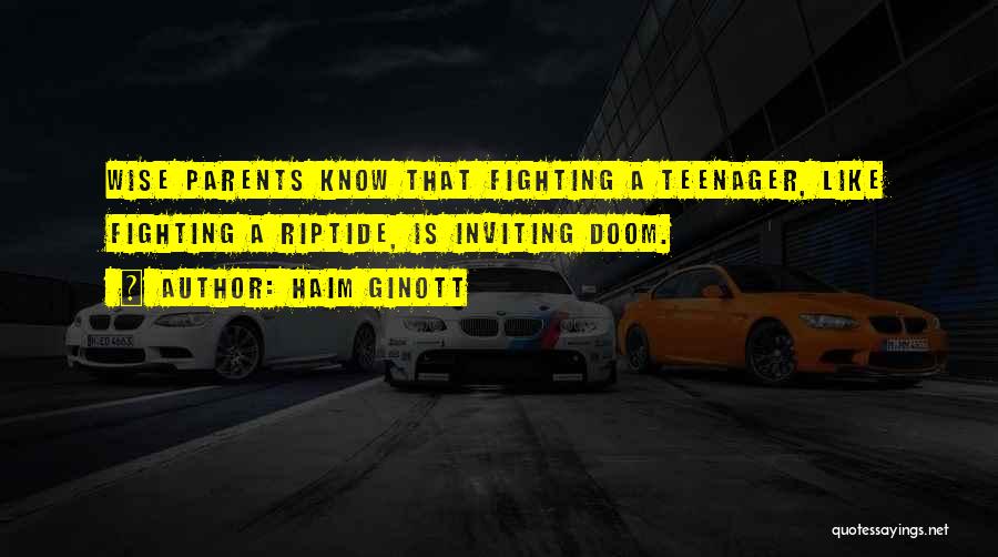 Haim Ginott Quotes: Wise Parents Know That Fighting A Teenager, Like Fighting A Riptide, Is Inviting Doom.
