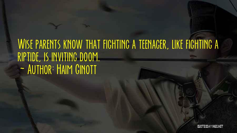 Haim Ginott Quotes: Wise Parents Know That Fighting A Teenager, Like Fighting A Riptide, Is Inviting Doom.