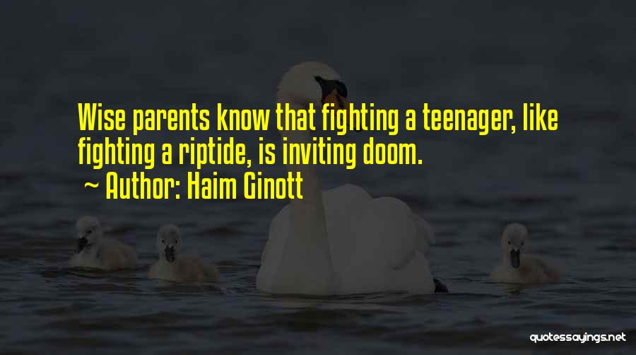 Haim Ginott Quotes: Wise Parents Know That Fighting A Teenager, Like Fighting A Riptide, Is Inviting Doom.