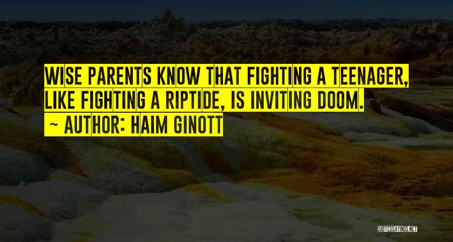 Haim Ginott Quotes: Wise Parents Know That Fighting A Teenager, Like Fighting A Riptide, Is Inviting Doom.