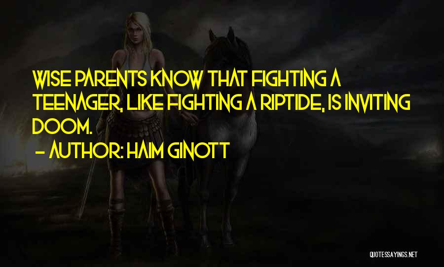 Haim Ginott Quotes: Wise Parents Know That Fighting A Teenager, Like Fighting A Riptide, Is Inviting Doom.