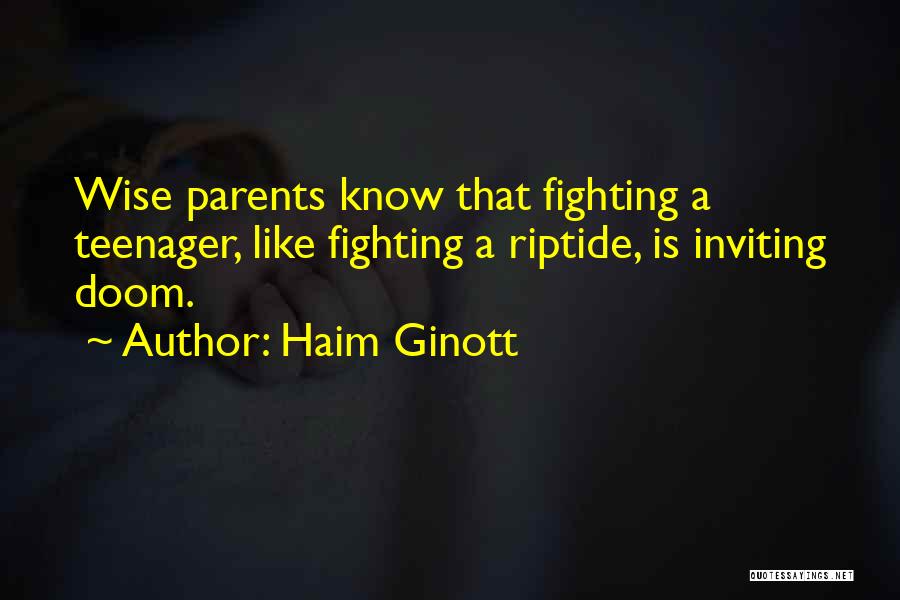 Haim Ginott Quotes: Wise Parents Know That Fighting A Teenager, Like Fighting A Riptide, Is Inviting Doom.