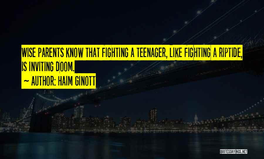 Haim Ginott Quotes: Wise Parents Know That Fighting A Teenager, Like Fighting A Riptide, Is Inviting Doom.